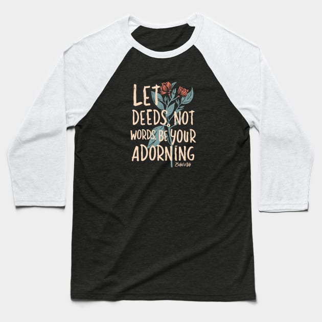 Let Deeds not Words be your Adorning Baseball T-Shirt by irfankokabi